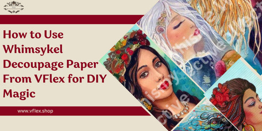 How to Use Whimsykel Decoupage Paper From VFlex for DIY Magic